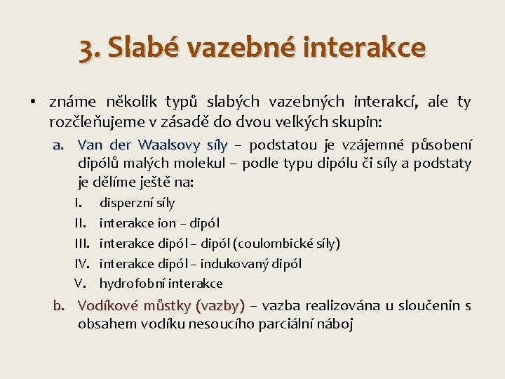 3. Slabé vazebné interakce • známe několik typů slabých vazebných interakcí, ale ty rozčleňujeme