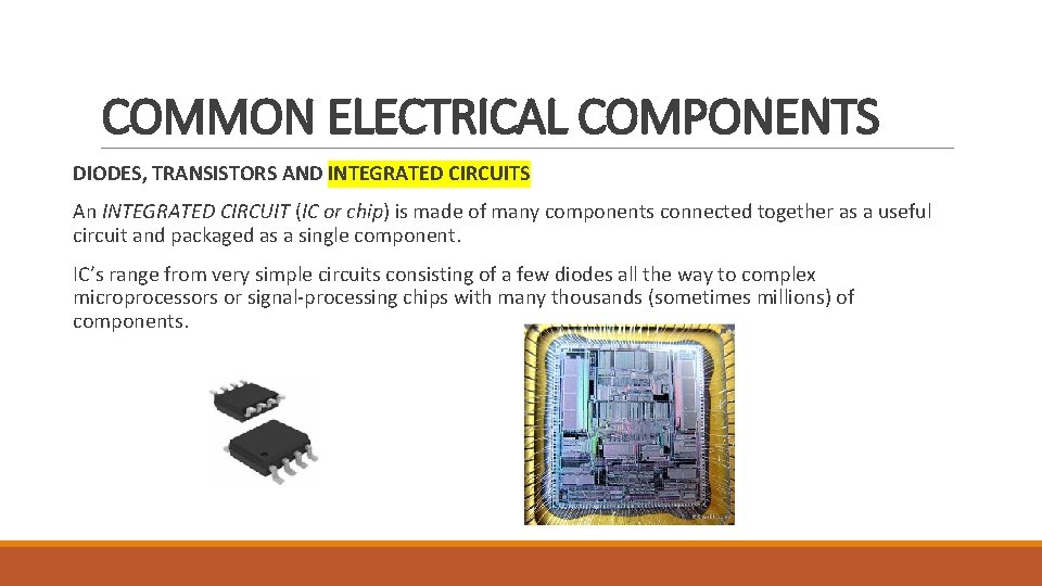 COMMON ELECTRICAL COMPONENTS DIODES, TRANSISTORS AND INTEGRATED CIRCUITS An INTEGRATED CIRCUIT (IC or chip)