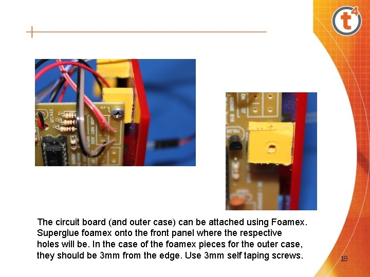 The circuit board (and outer case) can be attached using Foamex. Superglue foamex onto The circuit board (and outer case) can be attached using Foamex. Superglue foamex onto
