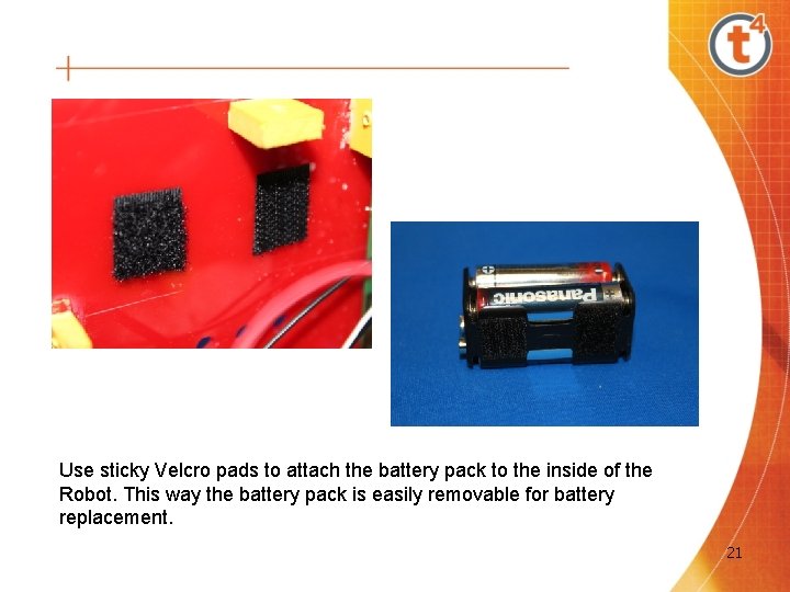 Use sticky Velcro pads to attach the battery pack to the inside of the Use sticky Velcro pads to attach the battery pack to the inside of the