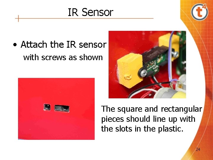 IR Sensor • Attach the IR sensor with screws as shown The square and IR Sensor • Attach the IR sensor with screws as shown The square and