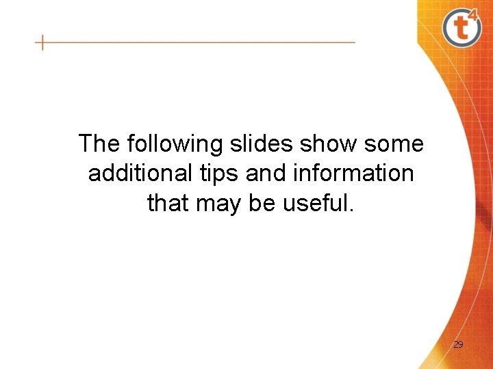 The following slides show some additional tips and information that may be useful. 29 The following slides show some additional tips and information that may be useful. 29