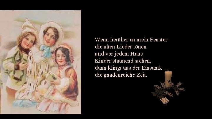 Wenn herüber an mein Fenster die alten Lieder tönen und vor jedem Haus Kinder
