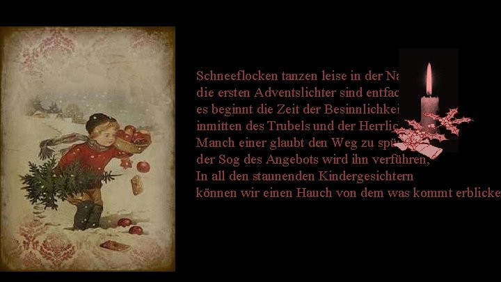 Schneeflocken tanzen leise in der Nacht, die ersten Adventslichter sind entfacht, es beginnt die