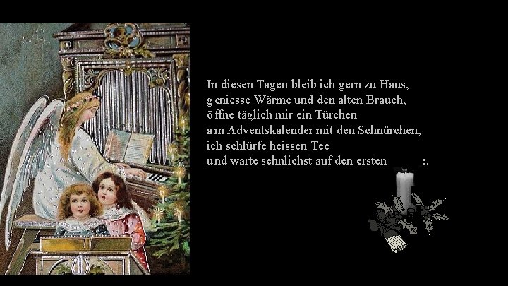 In diesen Tagen bleib ich gern zu Haus, geniesse Wärme und den alten Brauch,