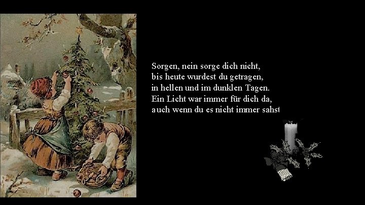Sorgen, nein sorge dich nicht, bis heute wurdest du getragen, in hellen und im