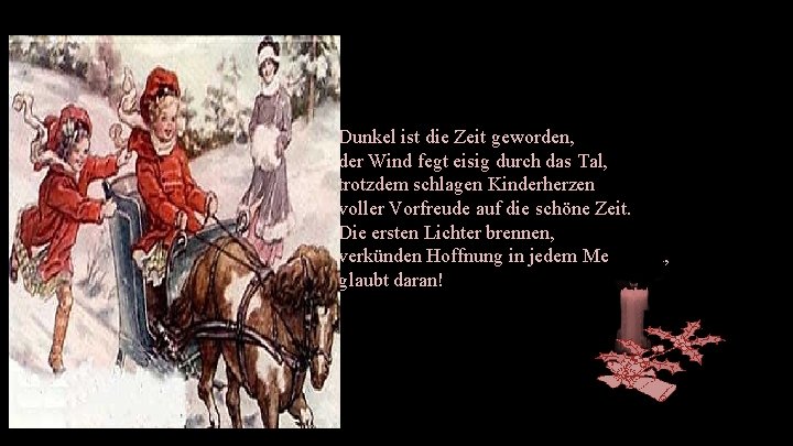 Dunkel ist die Zeit geworden, der Wind fegt eisig durch das Tal, trotzdem schlagen