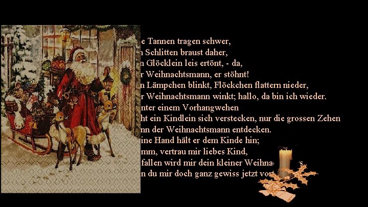 Die Tannen tragen schwer, ein Schlitten braust daher, e in Glöcklein leis ertönt, -