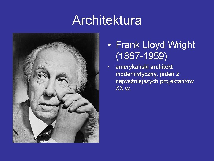 Architektura • Frank Lloyd Wright (1867 -1959) • amerykański architekt modernistyczny, jeden z najważniejszych