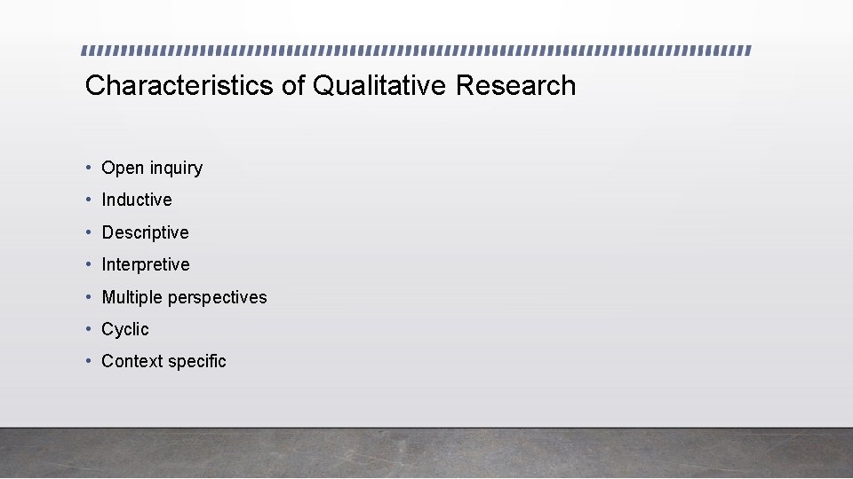Characteristics of Qualitative Research • Open inquiry • Inductive • Descriptive • Interpretive •