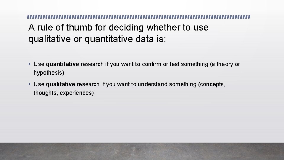 A rule of thumb for deciding whether to use qualitative or quantitative data is: