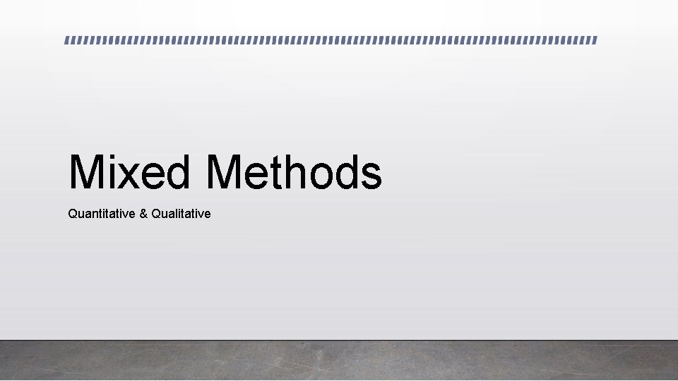 Mixed Methods Quantitative & Qualitative 