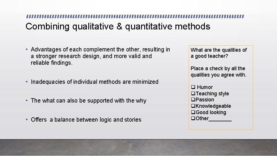 Combining qualitative & quantitative methods • Advantages of each complement the other, resulting in