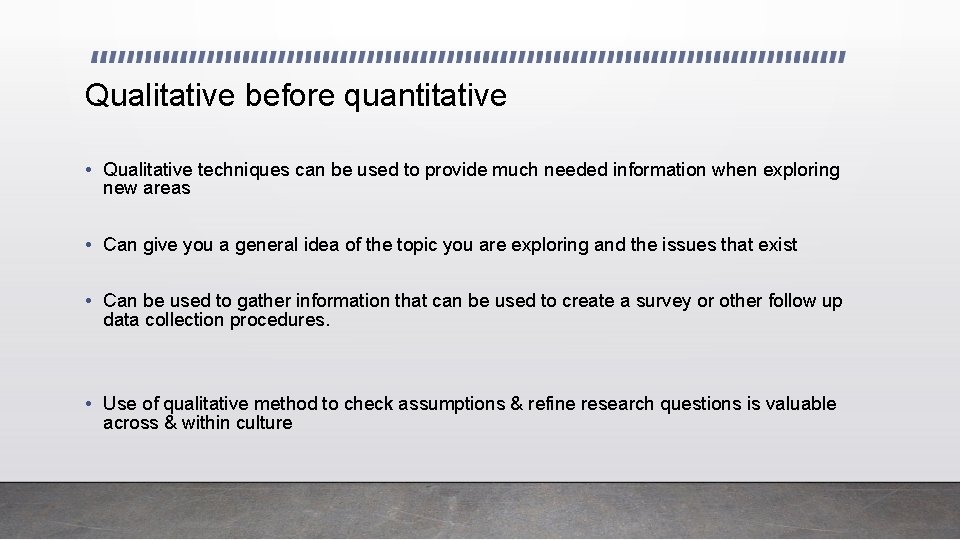 Qualitative before quantitative • Qualitative techniques can be used to provide much needed information