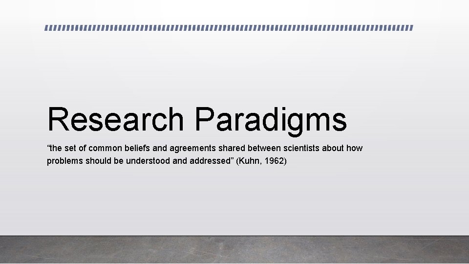 Research Paradigms “the set of common beliefs and agreements shared between scientists about how