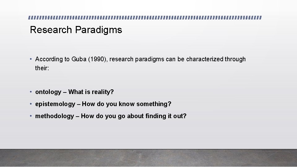 Research Paradigms • According to Guba (1990), research paradigms can be characterized through their: