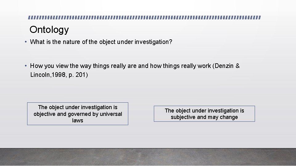 Ontology • What is the nature of the object under investigation? • How you
