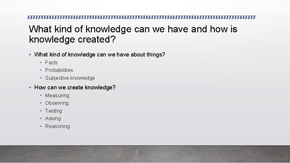 What kind of knowledge can we have and how is knowledge created? • What