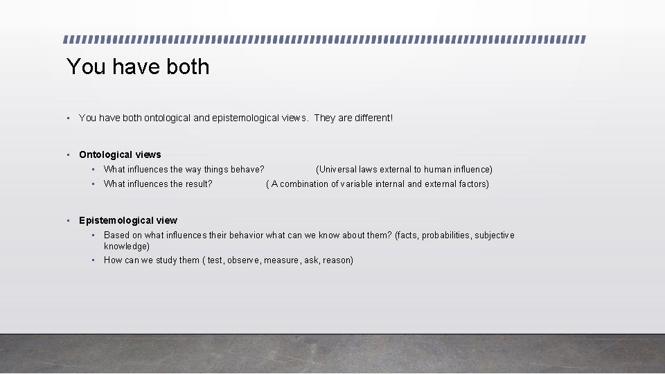You have both • You have both ontological and epistemological views. They are different!