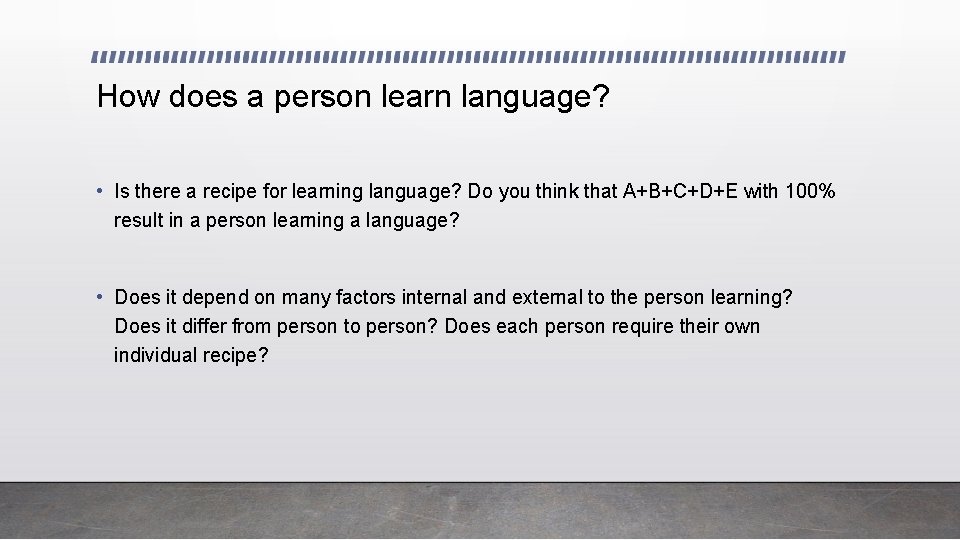 How does a person learn language? • Is there a recipe for learning language?