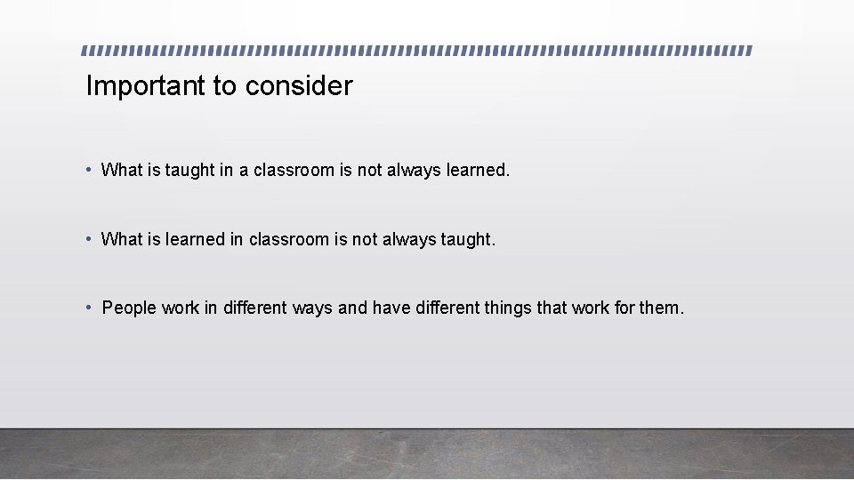 Important to consider • What is taught in a classroom is not always learned.