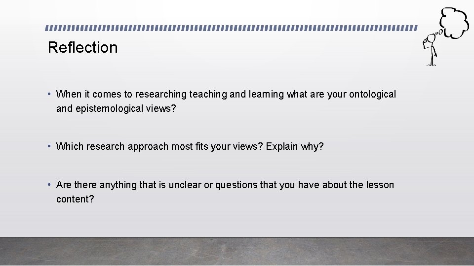 Reflection • When it comes to researching teaching and learning what are your ontological