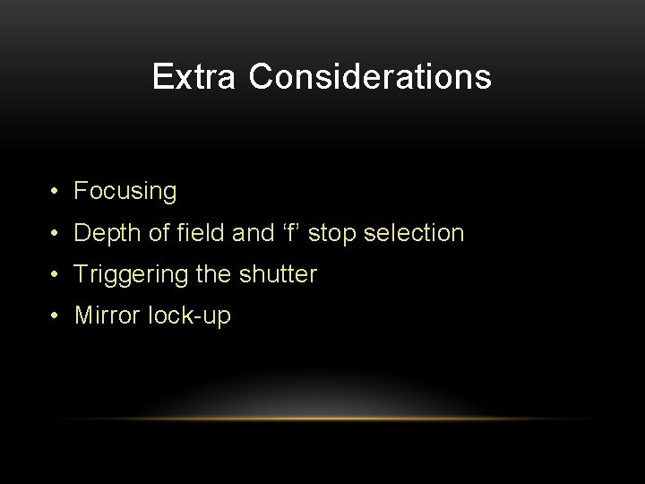 Extra Considerations • Focusing • Depth of field and ‘f’ stop selection • Triggering