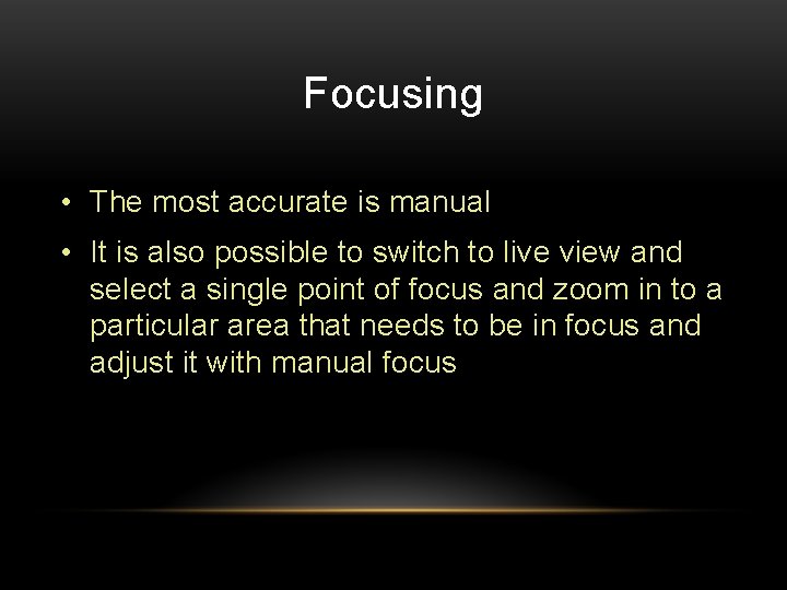 Focusing • The most accurate is manual • It is also possible to switch