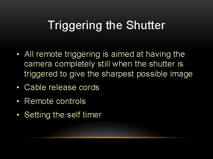 Triggering the Shutter • All remote triggering is aimed at having the camera completely