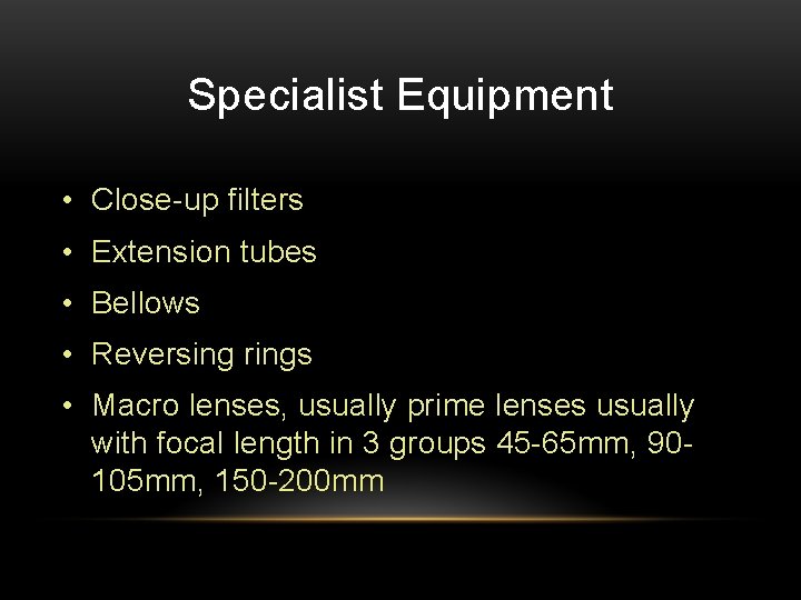 Specialist Equipment • Close-up filters • Extension tubes • Bellows • Reversing rings •