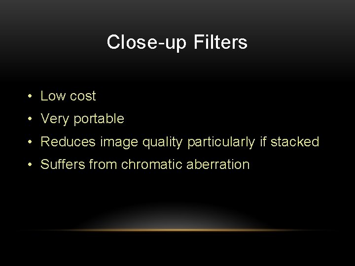 Close-up Filters • Low cost • Very portable • Reduces image quality particularly if