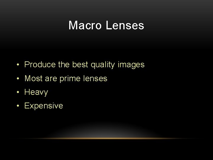 Macro Lenses • Produce the best quality images • Most are prime lenses •