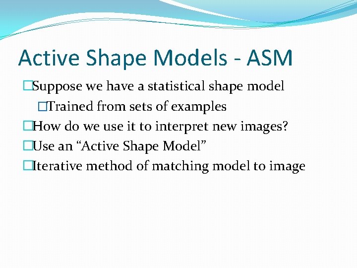 Active Shape Models - ASM �Suppose we have a statistical shape model �Trained from