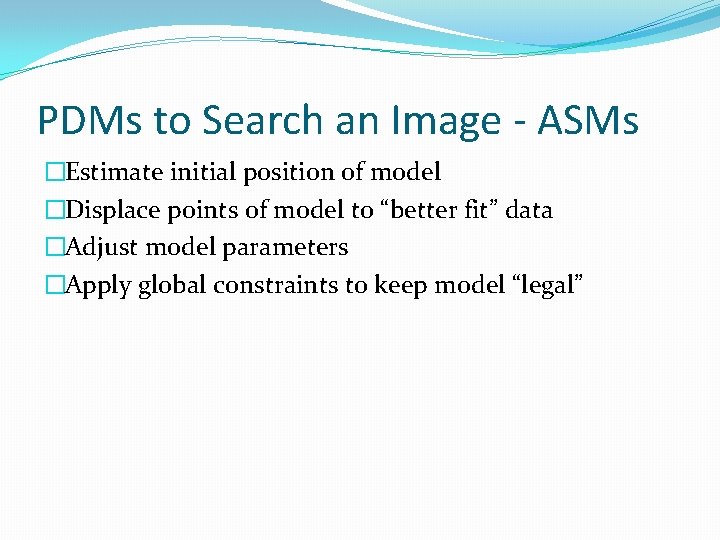 PDMs to Search an Image - ASMs �Estimate initial position of model �Displace points