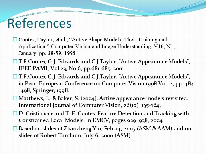 References � Cootes, Taylor, et al. , “Active Shape Models: Their Training and Application.