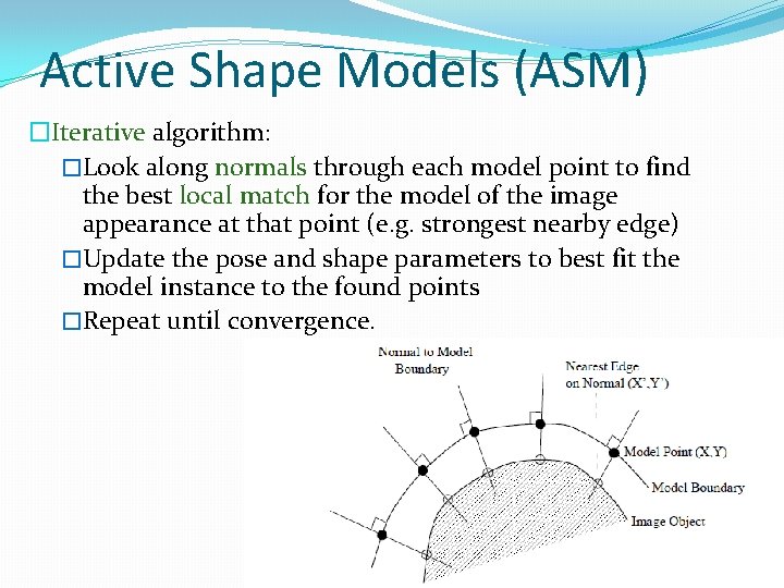 Active Shape Models (ASM) �Iterative algorithm: �Look along normals through each model point to