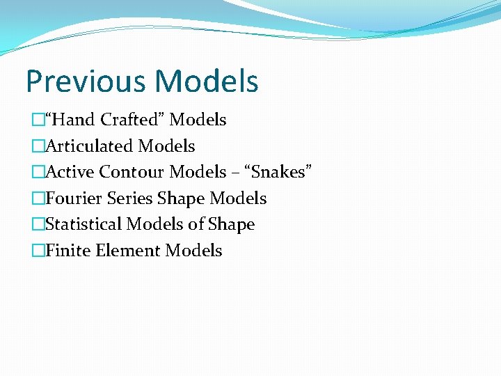 Previous Models �“Hand Crafted” Models �Articulated Models �Active Contour Models – “Snakes” �Fourier Series