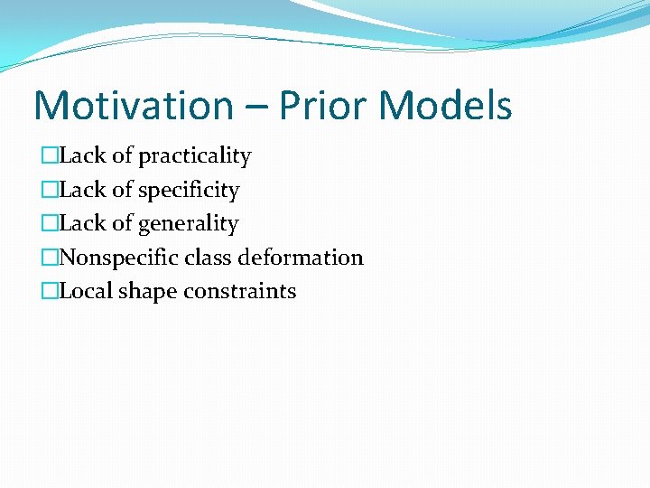 Motivation – Prior Models �Lack of practicality �Lack of specificity �Lack of generality �Nonspecific