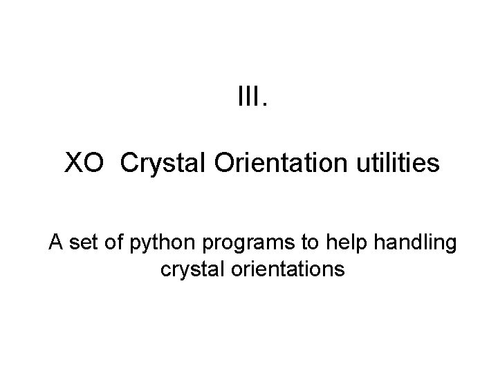 III. XO Crystal Orientation utilities A set of python programs to help handling crystal
