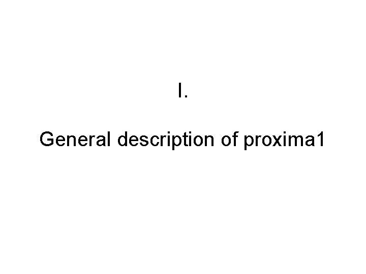 I. General description of proxima 1 