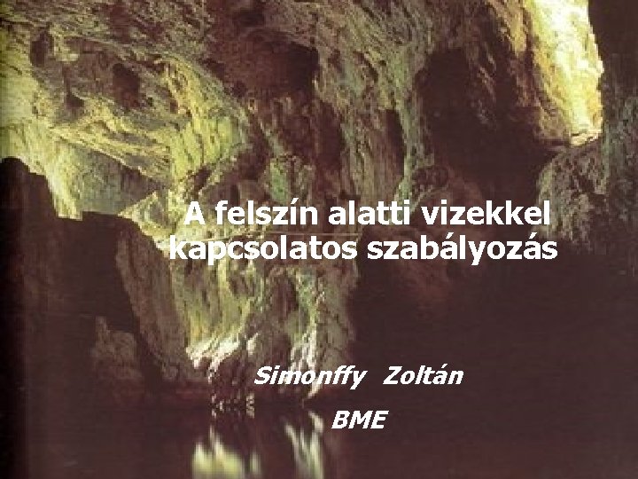 A felszín alatti vizekkel kapcsolatos szabályozás Simonffy Zoltán BME 