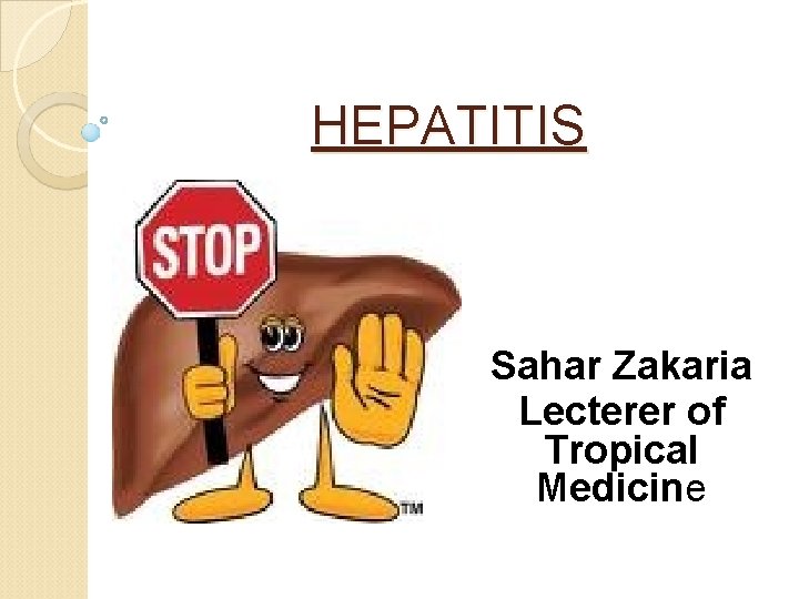 HEPATITIS Sahar Zakaria Lecterer of Tropical Medicine 