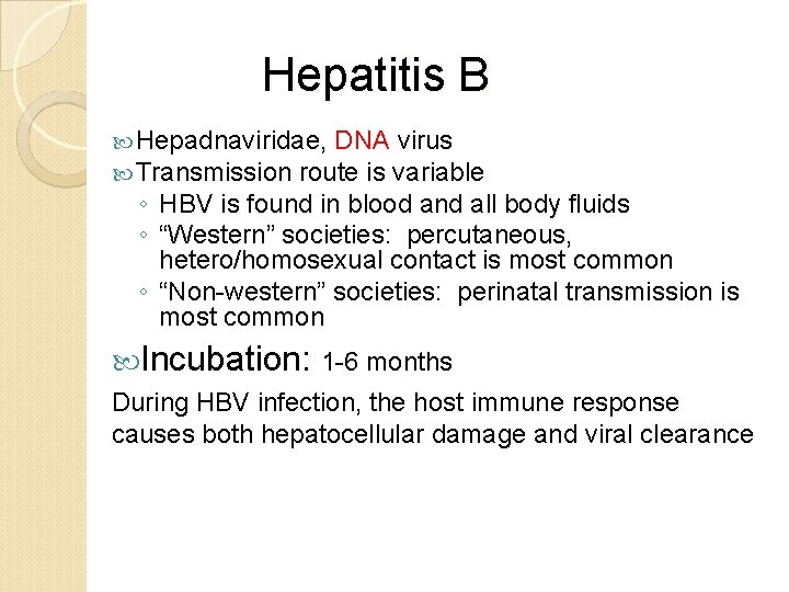  Hepatitis B Hepadnaviridae, DNA virus Transmission route is variable ◦ HBV is found