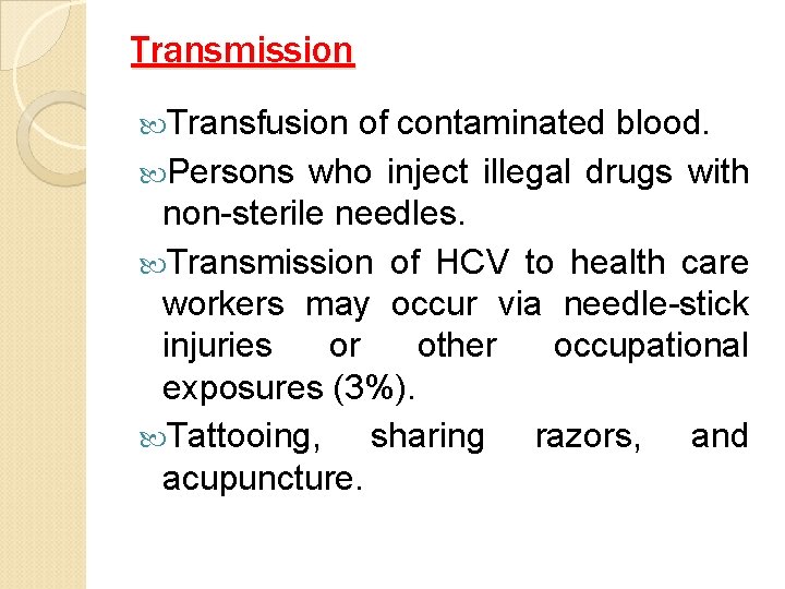 Transmission Transfusion of contaminated blood. Persons who inject illegal drugs with non-sterile needles. Transmission