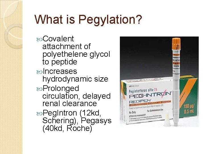 What is Pegylation? Covalent attachment of polyethelene glycol to peptide Increases hydrodynamic size Prolonged