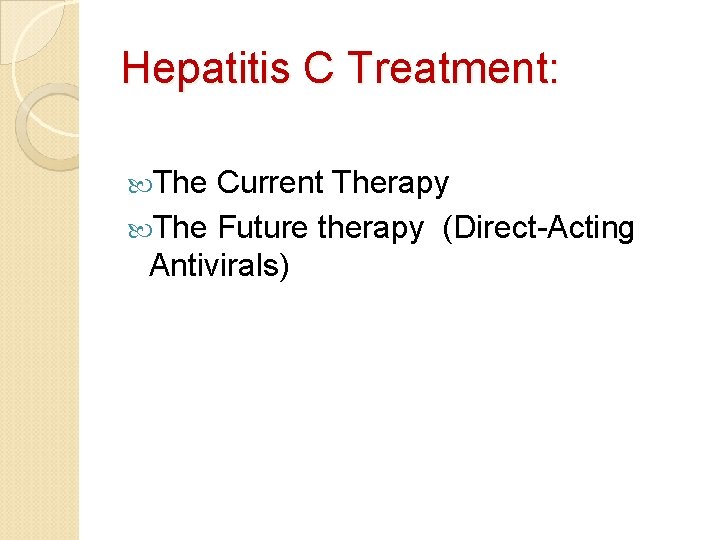 Hepatitis C Treatment: The Current Therapy The Future therapy (Direct-Acting Antivirals) 