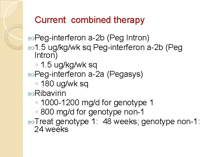 Current combined therapy Peg-interferon a-2 b (Peg Intron) 1. 5 ug/kg/wk sq Peg-interferon a-2