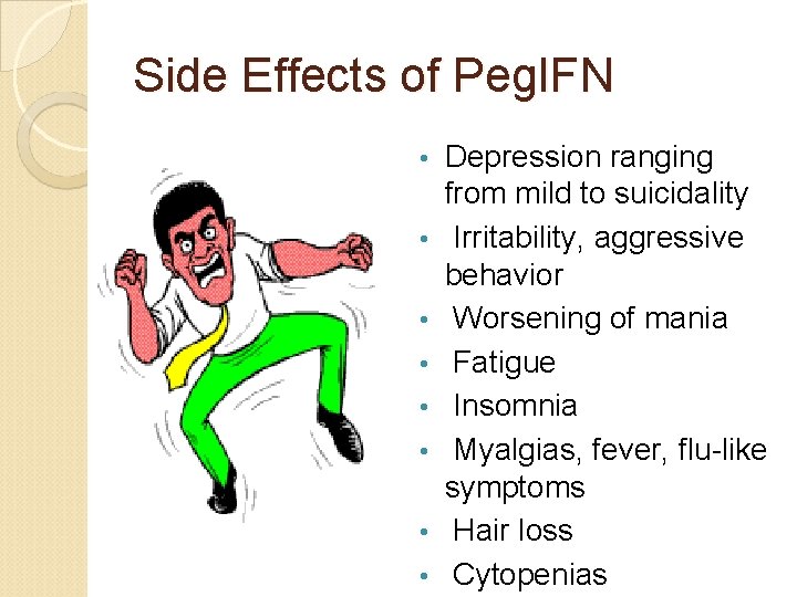 Side Effects of Peg. IFN • • Depression ranging from mild to suicidality Irritability, Side Effects of Peg. IFN • • Depression ranging from mild to suicidality Irritability,