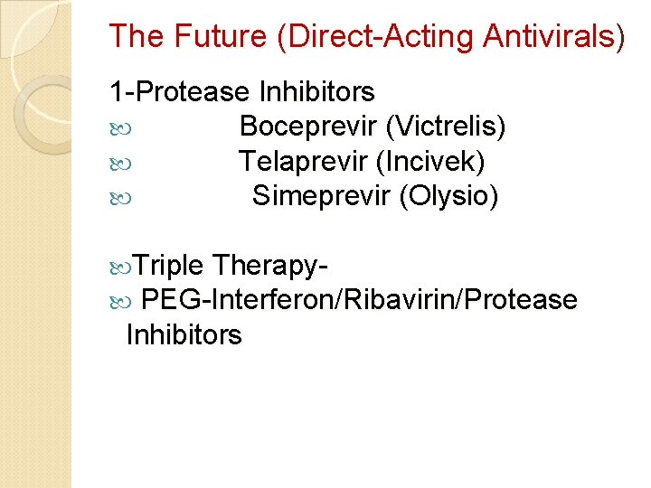 The Future (Direct-Acting Antivirals) 1 -Protease Inhibitors Boceprevir (Victrelis) Telaprevir (Incivek) Simeprevir (Olysio) Triple The Future (Direct-Acting Antivirals) 1 -Protease Inhibitors Boceprevir (Victrelis) Telaprevir (Incivek) Simeprevir (Olysio) Triple