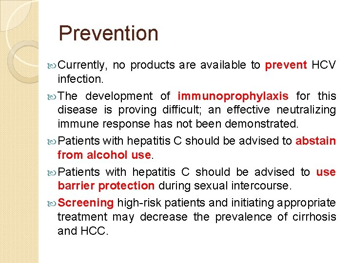 Prevention Currently, no products are available to prevent HCV infection. The development of immunoprophylaxis